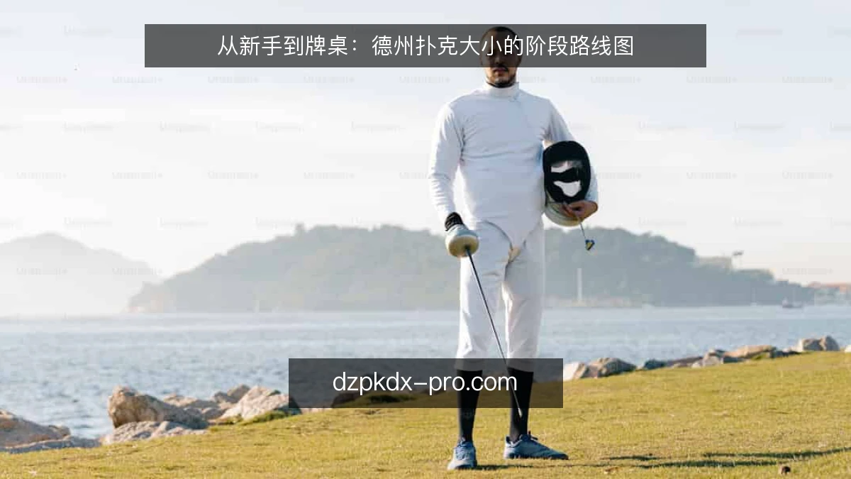 从新手到牌桌：德州扑克大小的阶段路线图