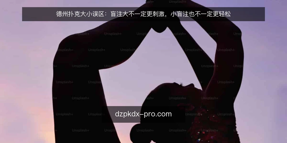 德州扑克大小误区:盲注大不一定更刺激,小盲注也不一定更轻松 — 误区一:盲注越大,牌局水平越高 配图