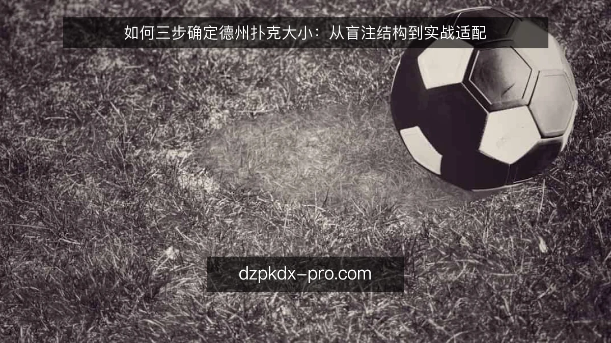 如何三步确定德州扑克大小：从盲注结构到实战适配