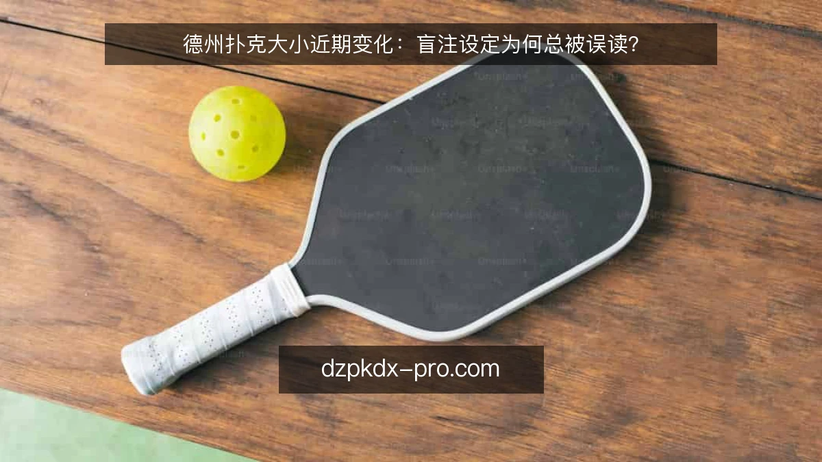 德州扑克大小近期变化:盲注设定为何总被误读?