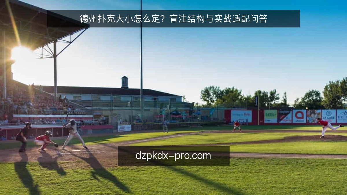 德州扑克大小怎么定？盲注结构与实战适配问答