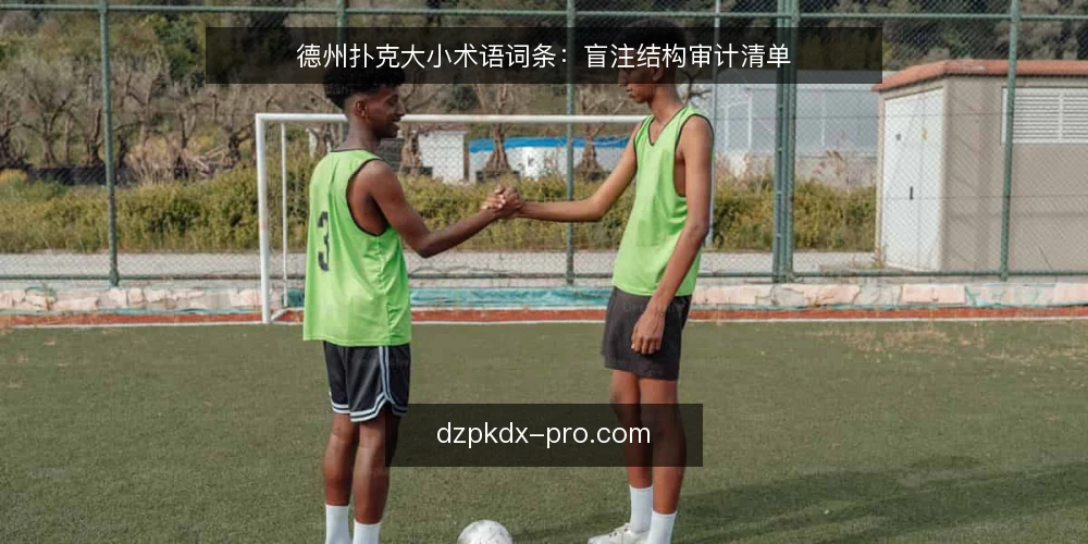 德州扑克大小术语词条:盲注结构审计清单 — 为什么现在要做术语审计 配图